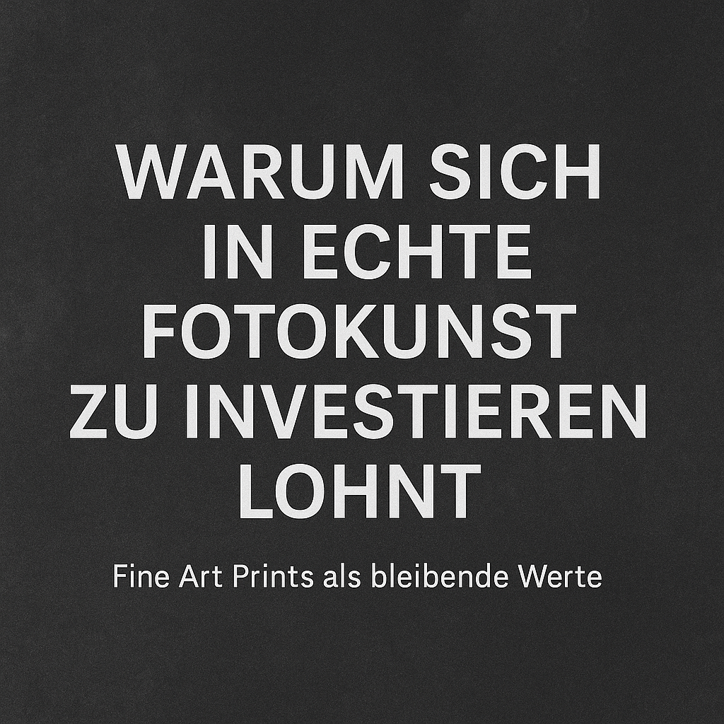 „Textgrafik: Warum sich in echte Fotokunst zu investieren lohnt – Fine Art Prints als bleibende Werte.“