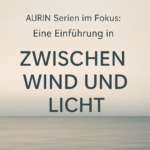 „Textgrafik: Einführung in die AURIN-Serie Zwischen Wind und Licht vor minimalistischem Horizont.“